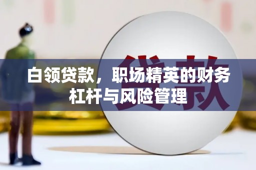 五股白领贷款，职场精英的财务杠杆与风险管理