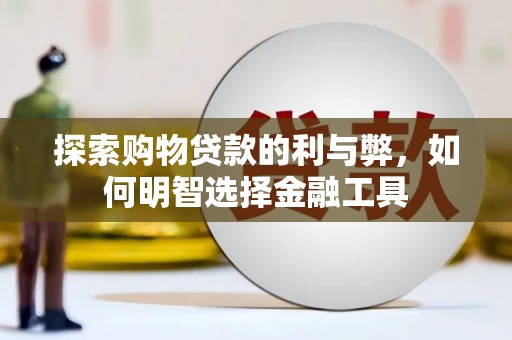 五股探索购物贷款的利与弊，如何明智选择金融工具