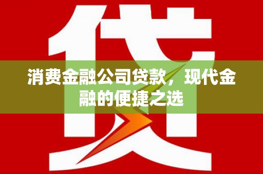 五股消费金融公司贷款，现代金融的便捷之选