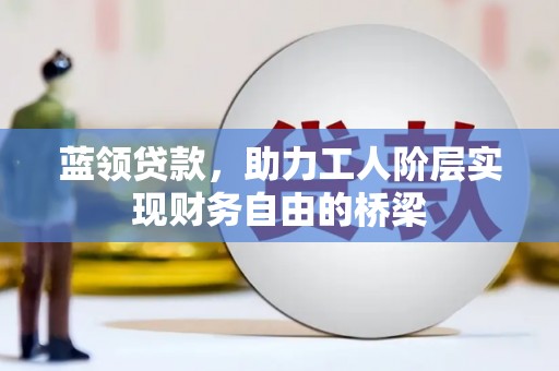 五股蓝领贷款，助力工人阶层实现财务自由的桥梁