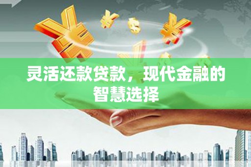 五股灵活还款贷款，现代金融的智慧选择
