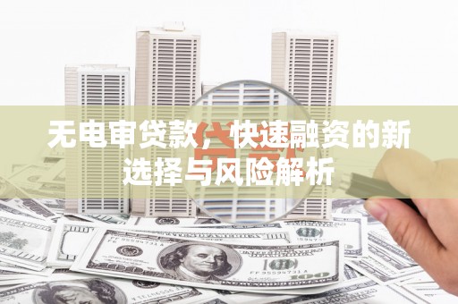 五股无电审贷款，快速融资的新选择与风险解析