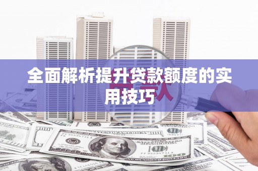 五股全面解析提升贷款额度的实用技巧