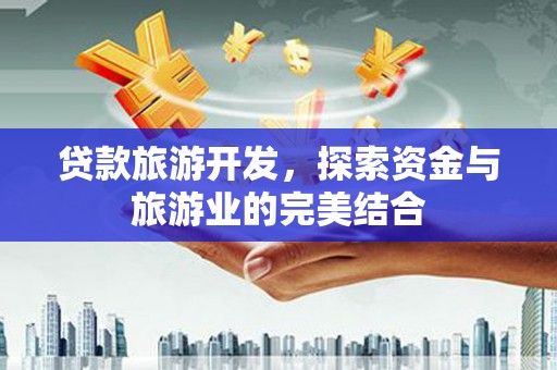 五股贷款旅游开发，探索资金与旅游业的完美结合