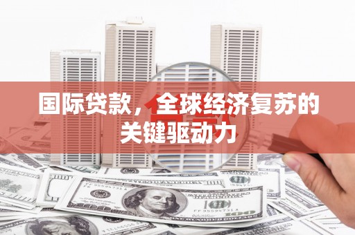 五股国际贷款，全球经济复苏的关键驱动力