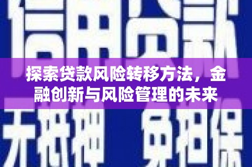 五股探索贷款风险转移方法，金融创新与风险管理的未来