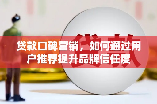 五股贷款口碑营销，如何通过用户推荐提升品牌信任度