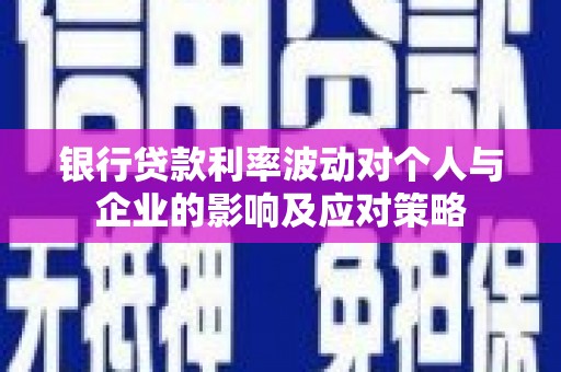 五股银行贷款利率波动对个人与企业的影响及应对策略