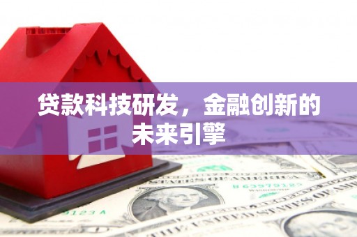 五股贷款科技研发，金融创新的未来引擎