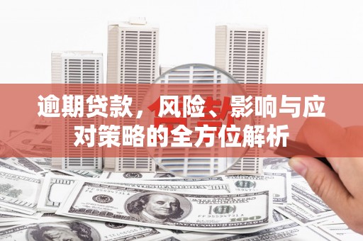 五股逾期贷款，风险、影响与应对策略的全方位解析