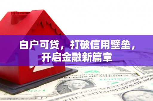 五股白户可贷，打破信用壁垒，开启金融新篇章