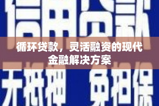 五股循环贷款，灵活融资的现代金融解决方案