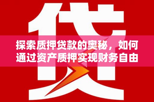 五股探索质押贷款的奥秘，如何通过资产质押实现财务自由