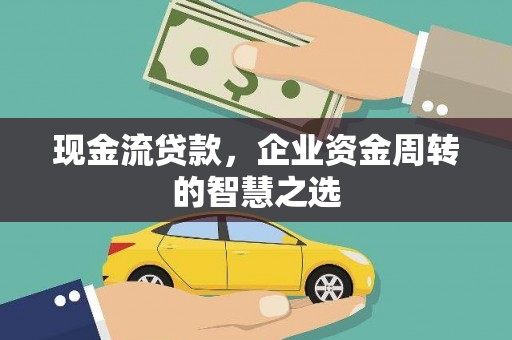 五股现金流贷款，企业资金周转的智慧之选