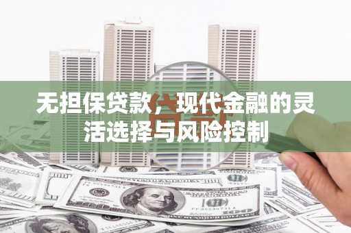 五股无担保贷款，现代金融的灵活选择与风险控制