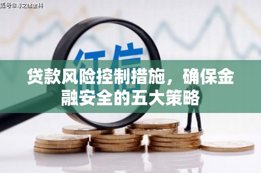 五股贷款风险控制措施，确保金融安全的五大策略
