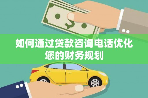 五股如何通过贷款咨询电话优化您的财务规划