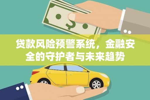 五股贷款风险预警系统，金融安全的守护者与未来趋势