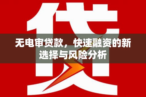 五股无电审贷款，快速融资的新选择与风险分析