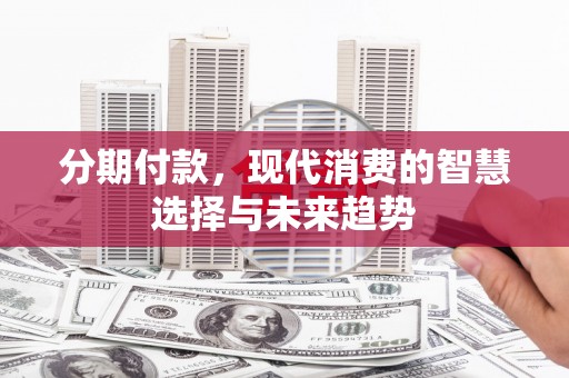 五股分期付款，现代消费的智慧选择与未来趋势