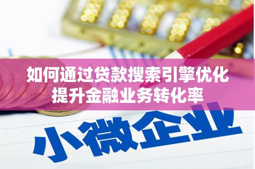 五股如何通过贷款搜索引擎优化提升金融业务转化率