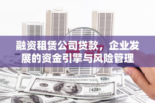 五股融资租赁公司贷款，企业发展的资金引擎与风险管理