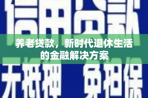 五股养老贷款，新时代退休生活的金融解决方案
