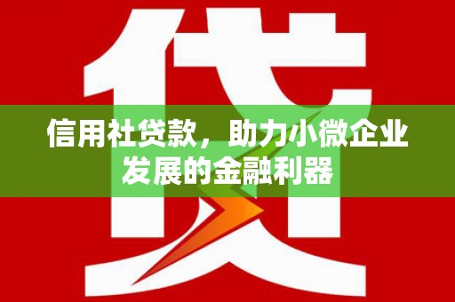 五股信用社贷款，助力小微企业发展的金融利器