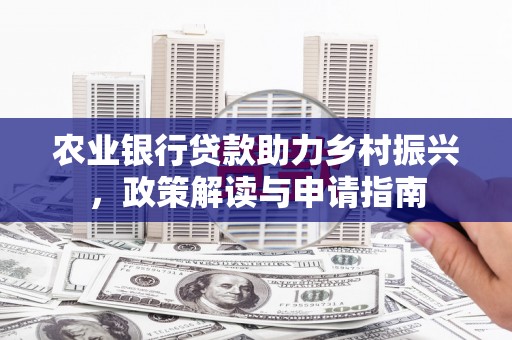 五股农业银行贷款助力乡村振兴，政策解读与申请指南