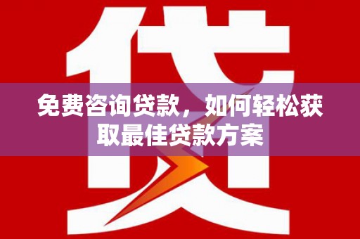 五股免费咨询贷款，如何轻松获取最佳贷款方案