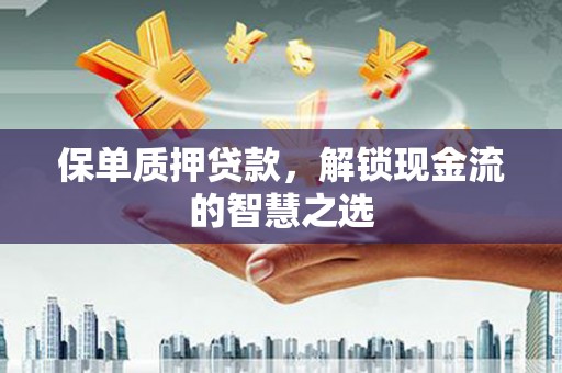 五股保单质押贷款，解锁现金流的智慧之选