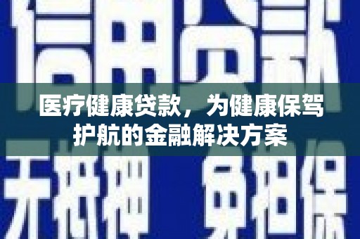 五股医疗健康贷款，为健康保驾护航的金融解决方案