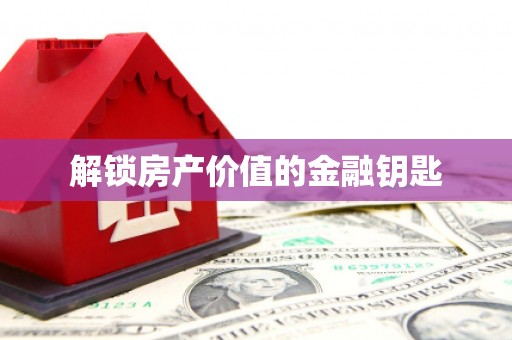 五股解锁房产价值的金融钥匙