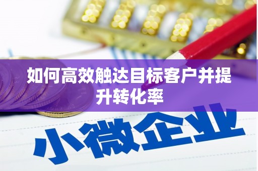 五股如何高效触达目标客户并提升转化率